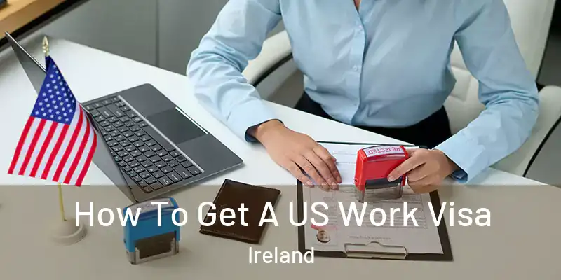  How To Get A US Work Visa Ireland