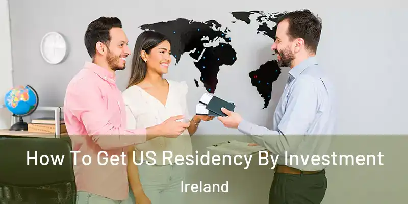  How To Get US Residency By Investment Ireland