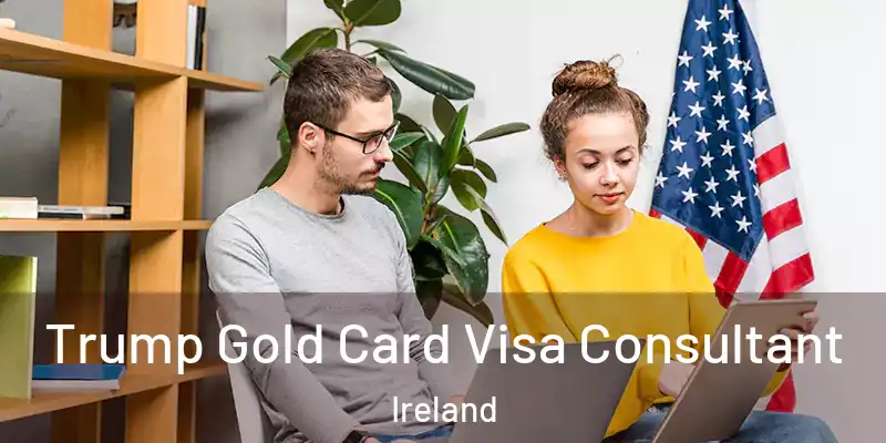  Trump Gold Card Visa Consultant Ireland