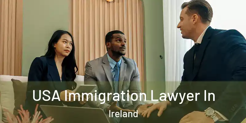 USA Immigration Lawyer In Ireland